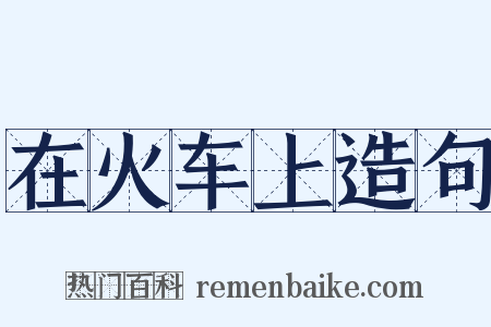 在火车上造句是什么意思的图片
